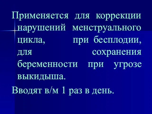 Применяется для коррекции нарушений менструального цикла, при бесплодии, для сохранения беременности при