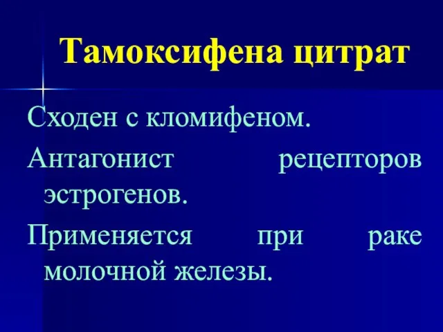 Тамоксифена цитрат Сходен с кломифеном. Антагонист рецепторов эстрогенов. Применяется при раке молочной железы.