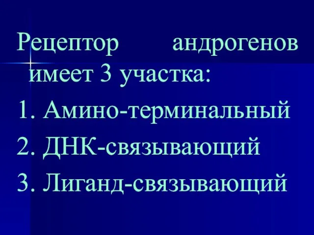 Рецептор андрогенов имеет 3 участка: 1. Амино-терминальный 2. ДНК-связывающий 3. Лиганд-связывающий