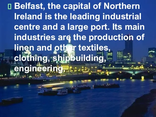 Belfast, the capital of Northern Ireland is the leading industrial centre and