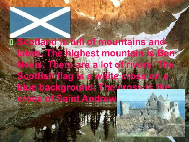 Scotland is full of mountains and lakes. The highest mountain is Ben