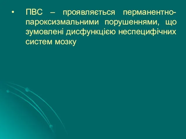 ПВС – проявляється перманентно-пароксизмальними порушеннями, що зумовлені дисфункцією неспецифічних систем мозку