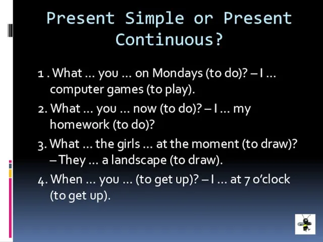Present Simple or Present Continuous? 1 . What … you … on