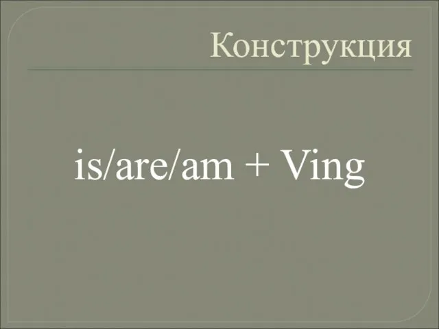 Конструкция is/are/am + Ving