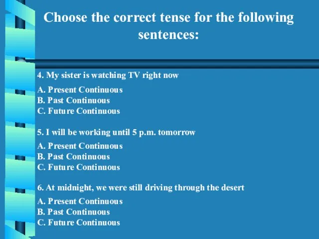 Choose the correct tense for the following sentences: 4. My sister is