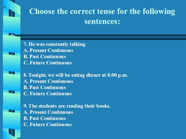 Choose the correct tense for the following sentences: 7. He was constantly