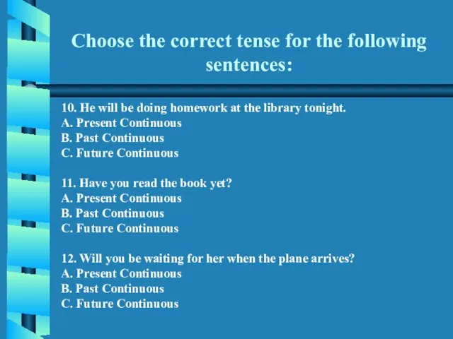 Choose the correct tense for the following sentences: 10. He will be