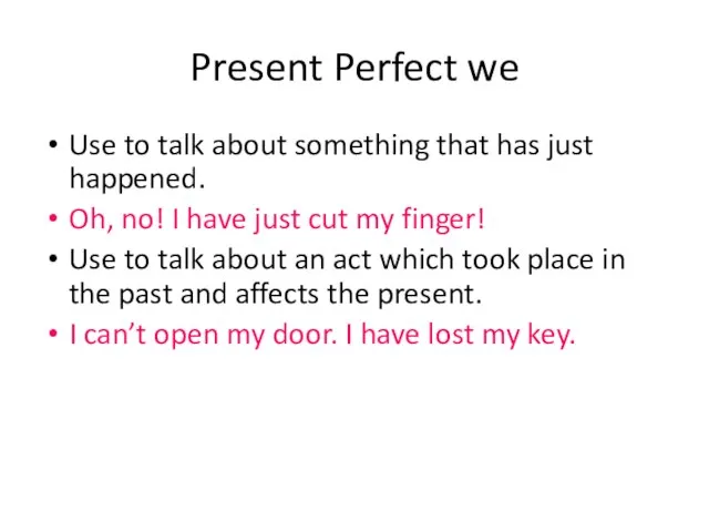 Present Perfect we Use to talk about something that has just happened.