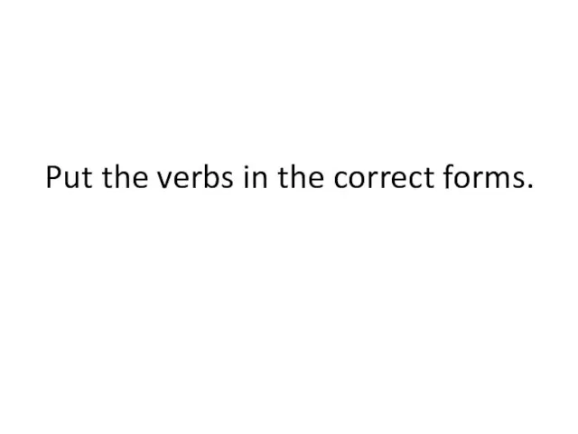 Put the verbs in the correct forms.