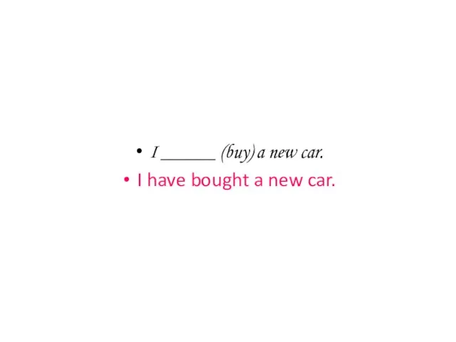 I ______ (buy) a new car. I have bought a new car.