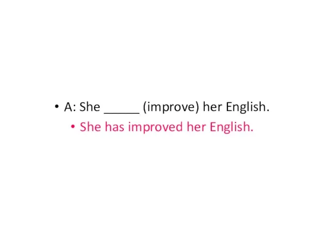 A: She _____ (improve) her English. She has improved her English.