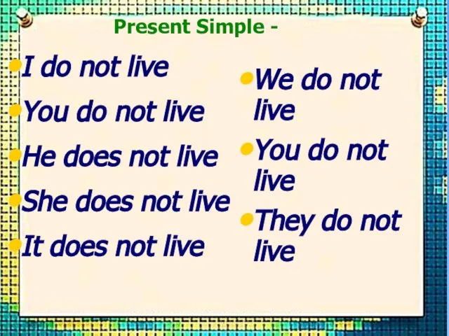 I do not live You do not live He does not live