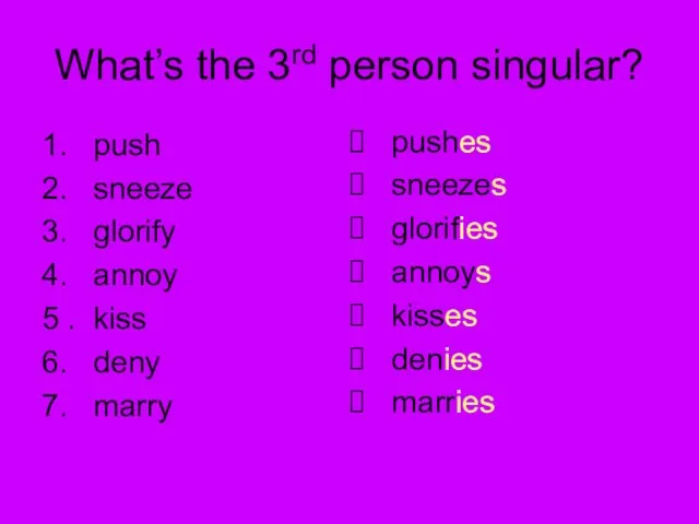 What’s the 3rd person singular? 1. push 2. sneeze 3. glorify 4.