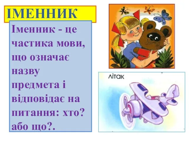 ІМЕННИК Іменник - це частика мови, що означає назву предмета і відповідає