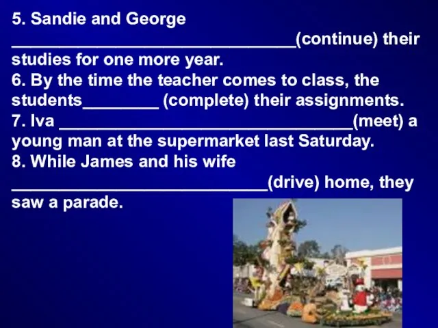 5. Sandie and George ______________________________(continue) their studies for one more year. 6.
