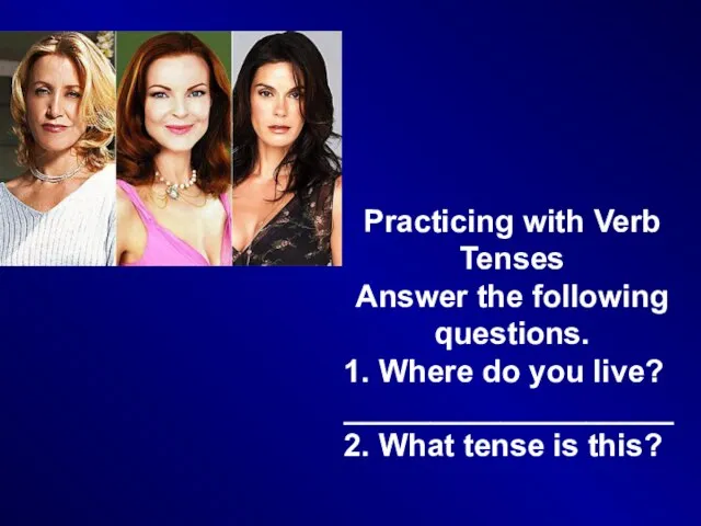 Practicing with Verb Tenses Answer the following questions. 1. Where do you
