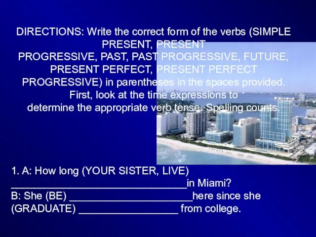 DIRECTIONS: Write the correct form of the verbs (SIMPLE PRESENT, PRESENT PROGRESSIVE,