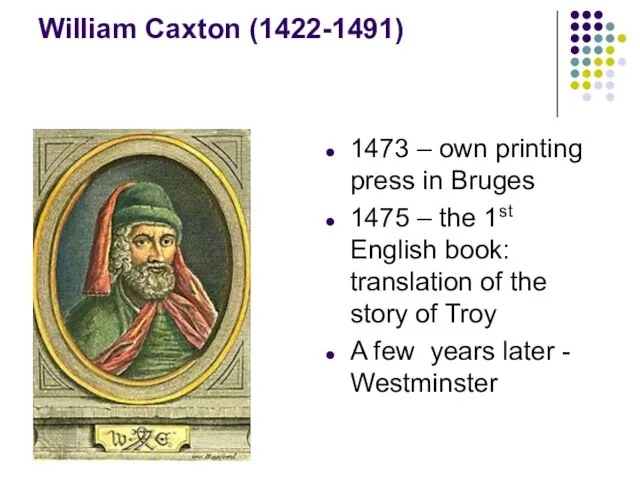 William Caxton (1422-1491) 1473 – own printing press in Bruges 1475 –