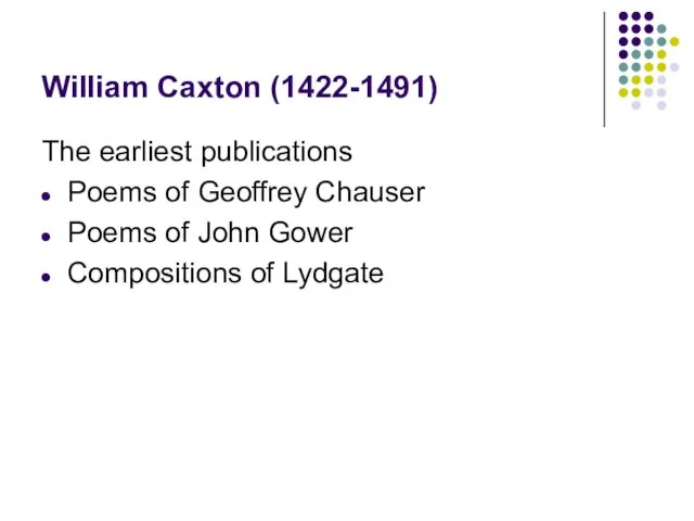 William Caxton (1422-1491) The earliest publications Poems of Geoffrey Chauser Poems of