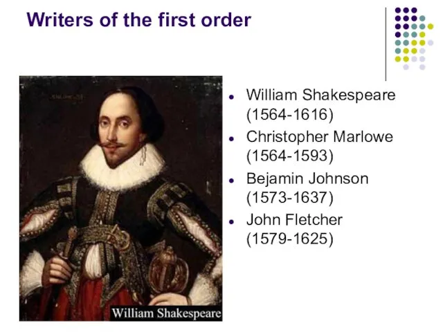 Writers of the first order William Shakespeare (1564-1616) Christopher Marlowe (1564-1593) Bejamin