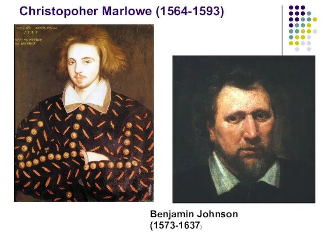 Christopoher Marlowe (1564-1593) Benjamin Johnson (1573-1637)