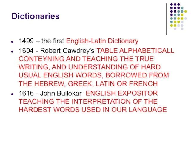 Dictionaries 1499 – the first English-Latin Dictionary 1604 - Robert Cawdrey's TABLE