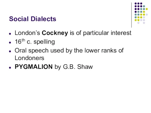 Social Dialects London’s Cockney is of particular interest 16th c. spelling Oral