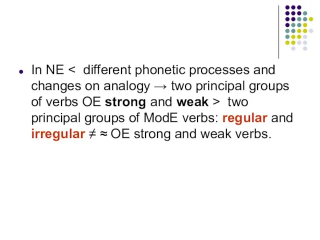 In NE two principal groups of ModE verbs: regular and irregular ≠