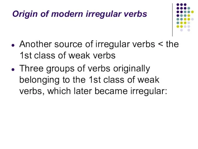 Origin of modern irregular verbs Another source of irregular verbs Three groups