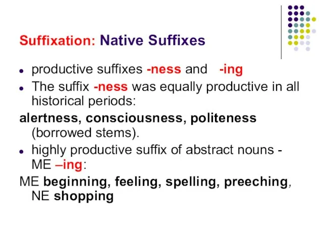 Suffixation: Native Suffixes productive suffixes -ness and -ing The suffix -ness was