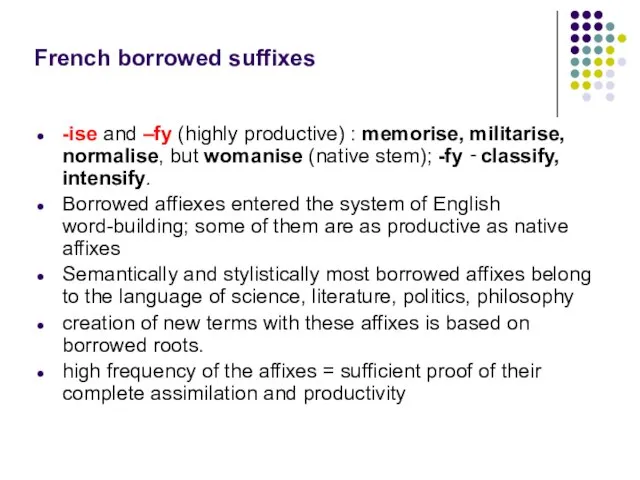 French borrowed suffixes -ise and –fy (highly productive) : memorise, militarise, normalise,