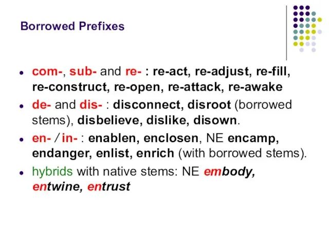 Borrowed Prefixes com-, sub- and re- : re-act, re-adjust, re-fill, re-construct, re-open,