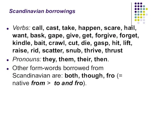 Scandinavian borrowings Verbs: call, cast, take, happen, scare, hail, want, bask, gape,