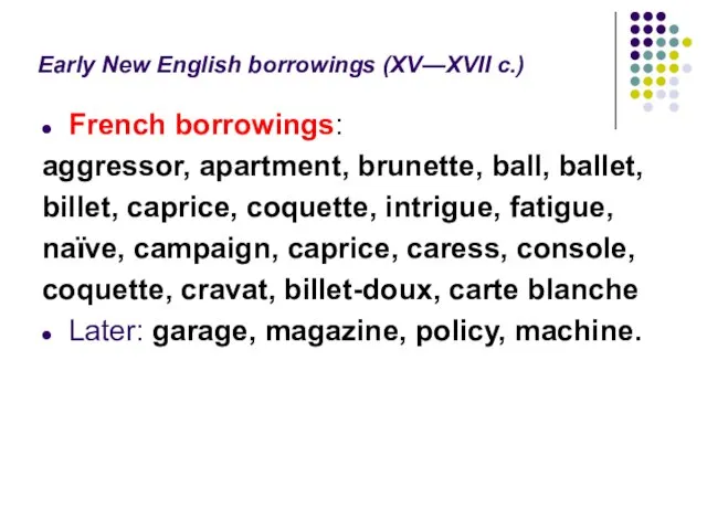 Early New English borrowings (XV—XVII c.) French borrowings: aggressor, apartment, brunette, ball,