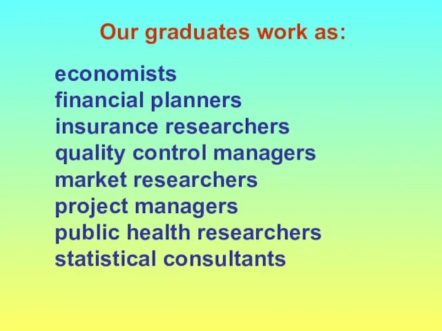 Our graduates work as: economists financial planners insurance researchers quality control managers