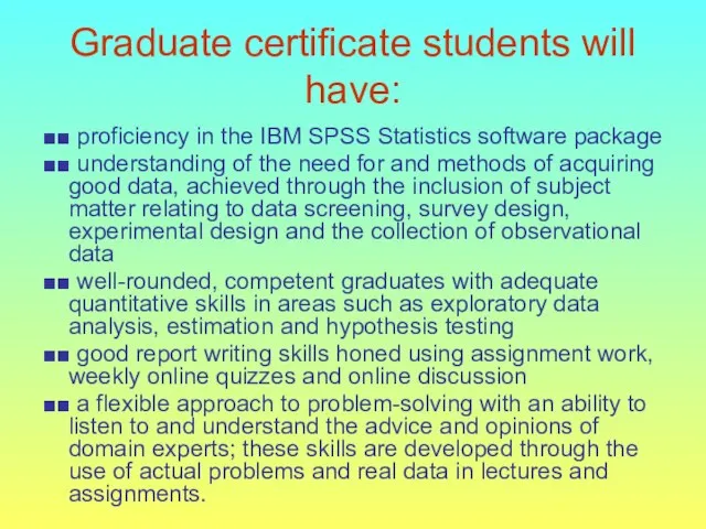 Graduate certificate students will have: ■■ proficiency in the IBM SPSS Statistics