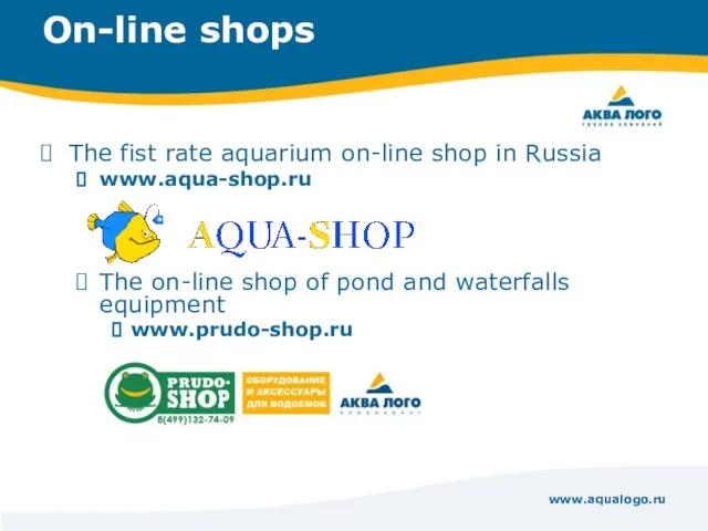 www.aqualogo.ru On-line shops The fist rate aquarium on-line shop in Russia www.aqua-shop.ru