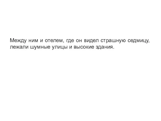 Между ним и отелем, где он видел страшную седмицу, лежали шумные улицы и высокие здания.