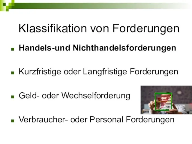 Klassifikation von Forderungen Handels-und Nichthandelsforderungen Kurzfristige oder Langfristige Forderungen Geld- oder Wechselforderung Verbraucher- oder Personal Forderungen