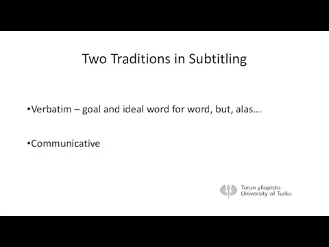 Two Traditions in Subtitling Verbatim – goal and ideal word for word, but, alas... Communicative