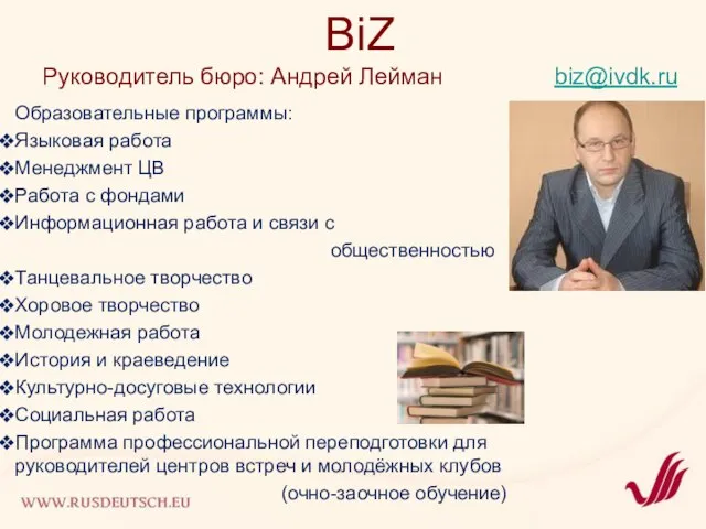 BiZ Руководитель бюро: Андрей Лейман biz@ivdk.ru Образовательные программы: Языковая работа Менеджмент ЦВ