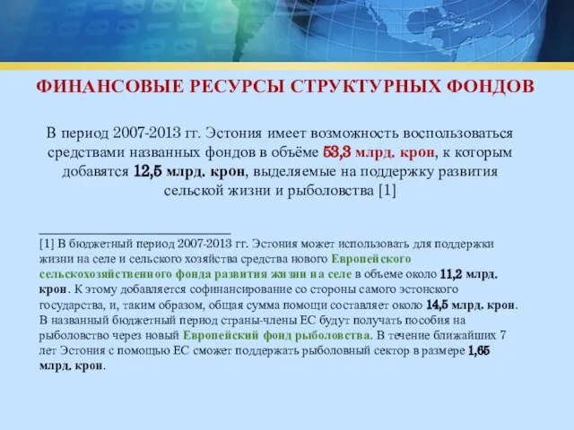 ФИНАНСОВЫЕ РЕСУРСЫ СТРУКТУРНЫХ ФОНДОВ В период 2007-2013 гг. Эстония имеет возможность воспользоваться