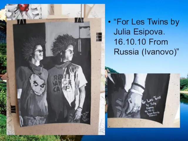 “For Les Twins by Julia Esipova. 16.10.10 From Russia (Ivanovo)”