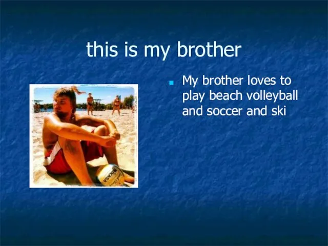 this is my brother My brother loves to play beach volleyball and soccer and ski