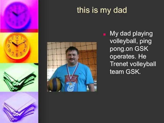 this is my dad My dad playing volleyball, ping pong.on GSK operates.