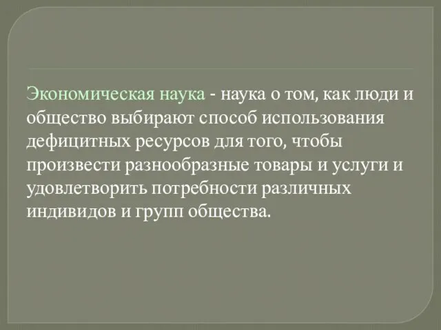 Экономическая наука - наука о том, как люди и общество выбирают способ