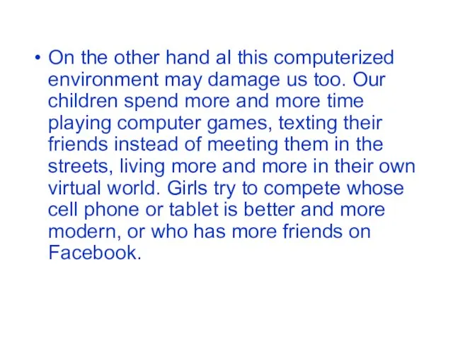 On the other hand al this computerized environment may damage us too.