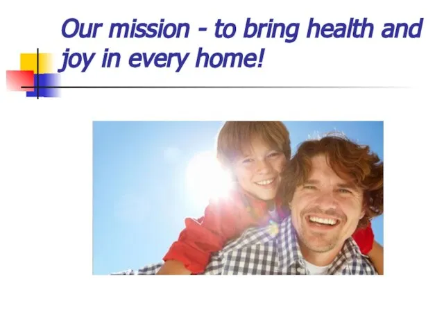 Our mission - to bring health and joy in every home!