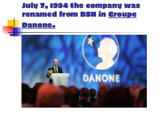 July 7, 1994 the company was renamed from BSN in Groupe Danone.