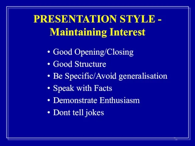 PRESENTATION STYLE - Maintaining Interest Good Opening/Closing Good Structure Be Specific/Avoid generalisation
